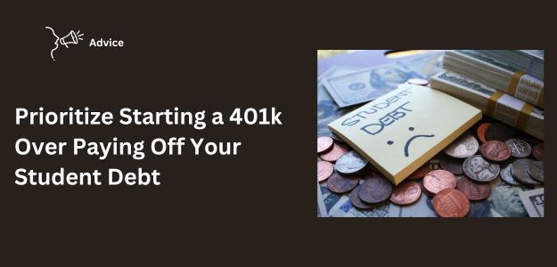 Prioritize Starting A 401k Over Paying Off Student Debt