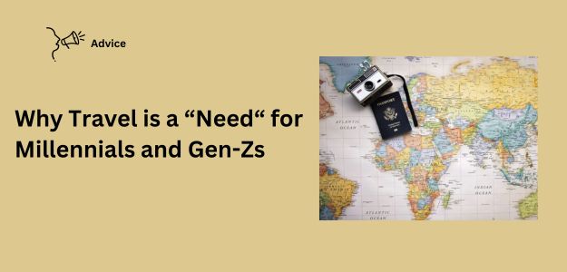 Why Travel Is A “Need” For Millennials And Gen-Zs