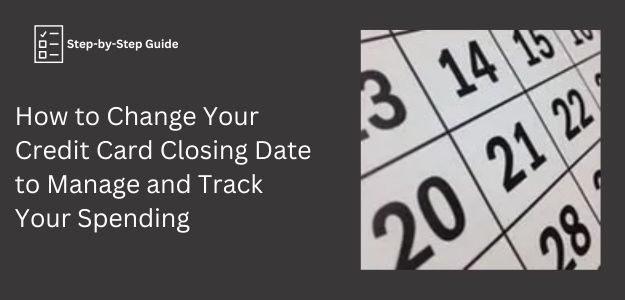 How To Change Your Credit Card Statement Closing Date To Manage And Track Your Spending
